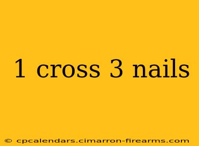 1 cross 3 nails