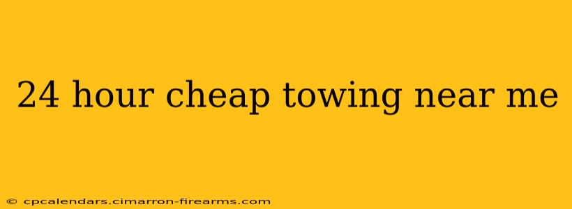 24 hour cheap towing near me