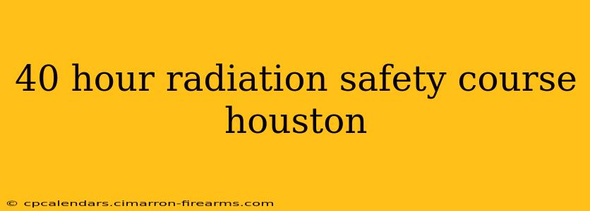 40 hour radiation safety course houston