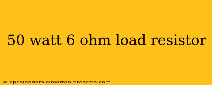 50 watt 6 ohm load resistor