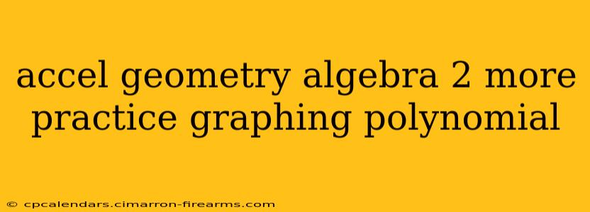 accel geometry algebra 2 more practice graphing polynomial