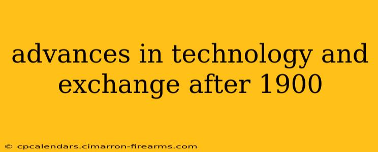 advances in technology and exchange after 1900