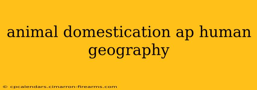 animal domestication ap human geography