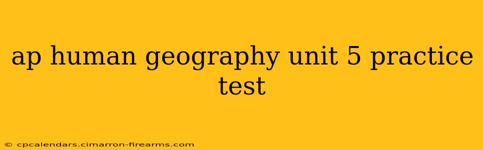 ap human geography unit 5 practice test