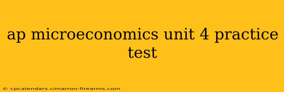 ap microeconomics unit 4 practice test