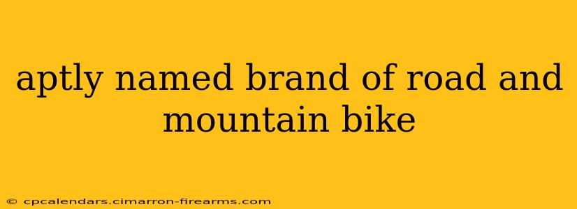 aptly named brand of road and mountain bike