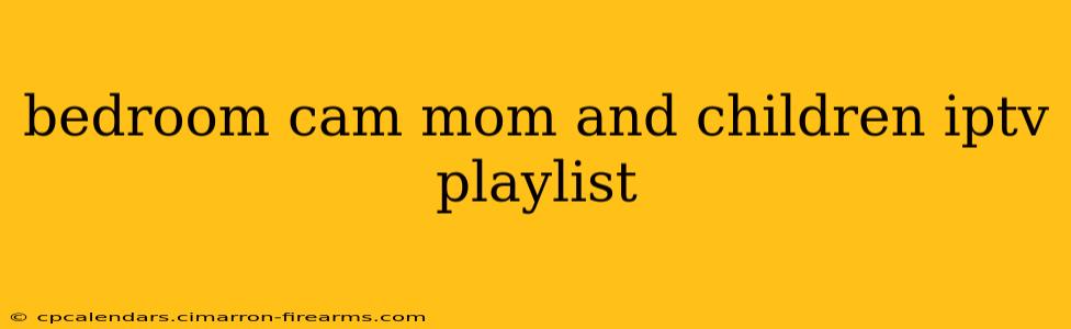 bedroom cam mom and children iptv playlist