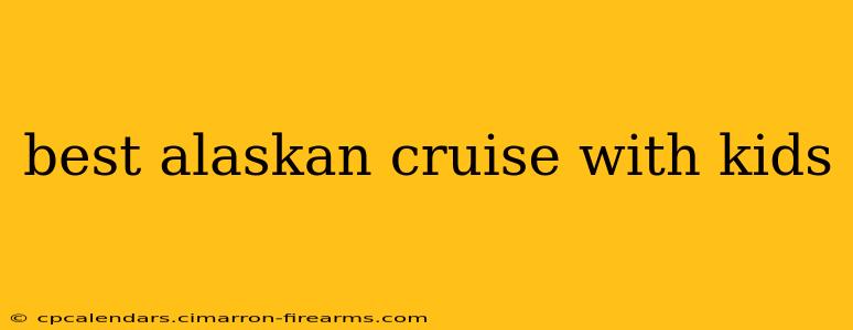 best alaskan cruise with kids