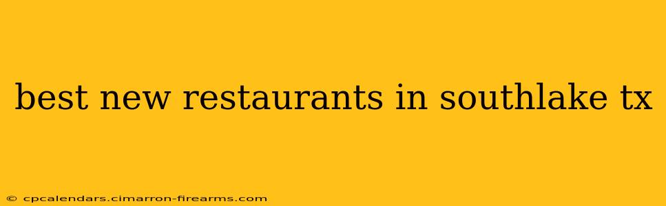 best new restaurants in southlake tx