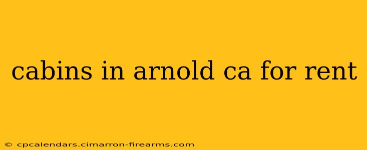 cabins in arnold ca for rent