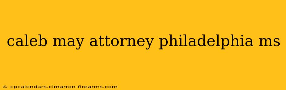 caleb may attorney philadelphia ms