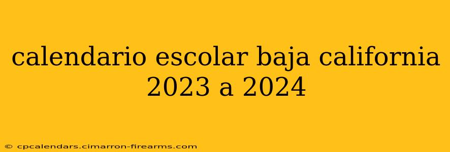 calendario escolar baja california 2023 a 2024