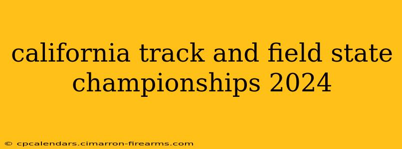 california track and field state championships 2024