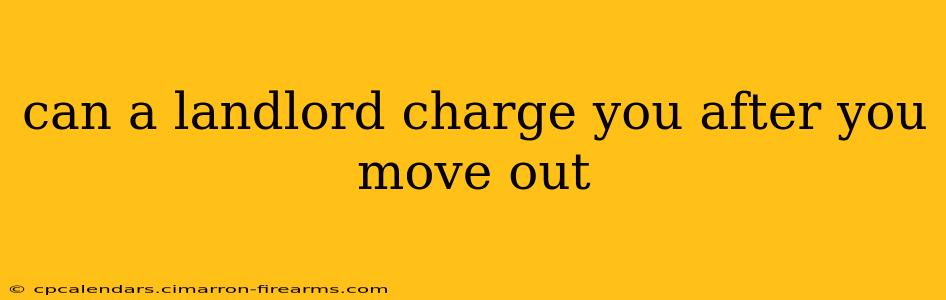 can a landlord charge you after you move out