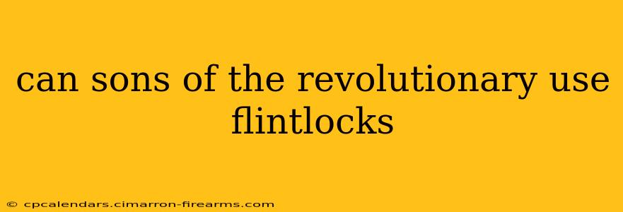 can sons of the revolutionary use flintlocks