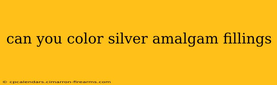 can you color silver amalgam fillings