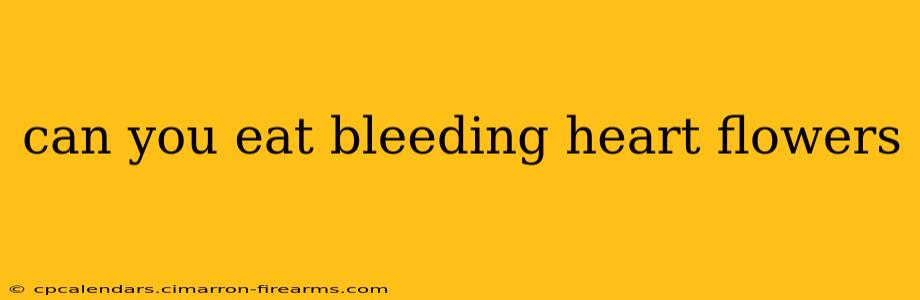 can you eat bleeding heart flowers