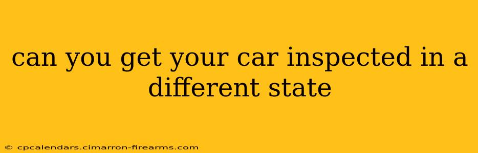 can you get your car inspected in a different state