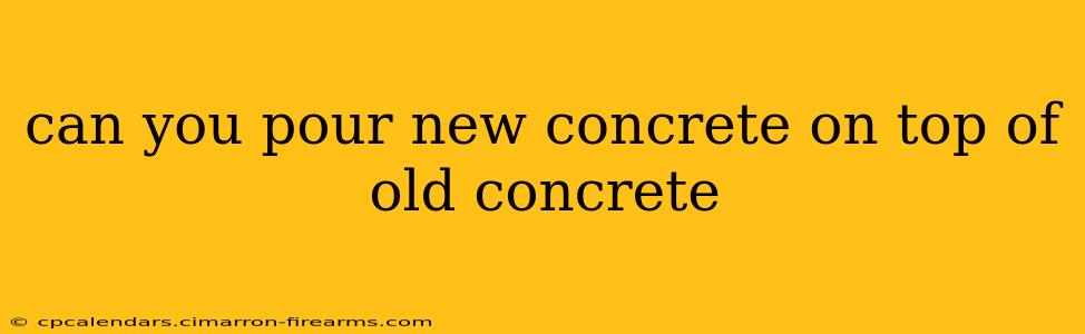 can you pour new concrete on top of old concrete