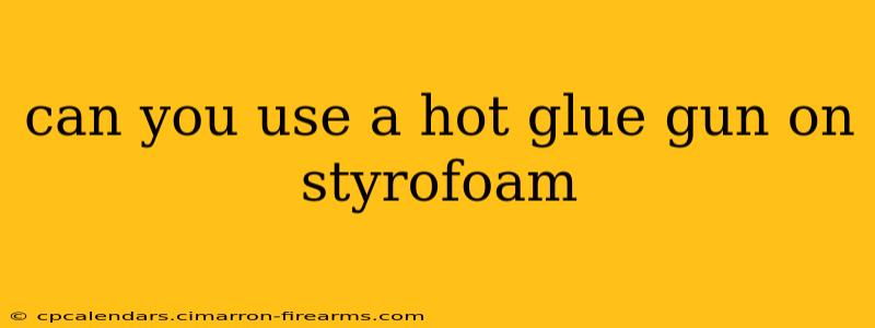 can you use a hot glue gun on styrofoam