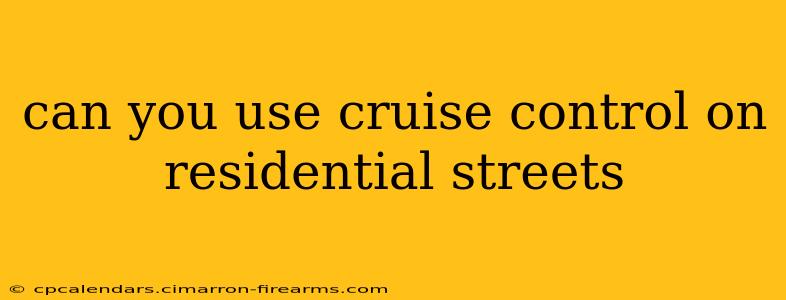 can you use cruise control on residential streets