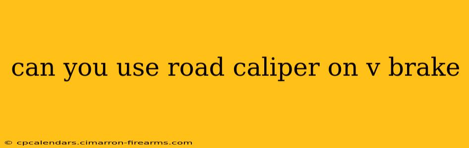 can you use road caliper on v brake