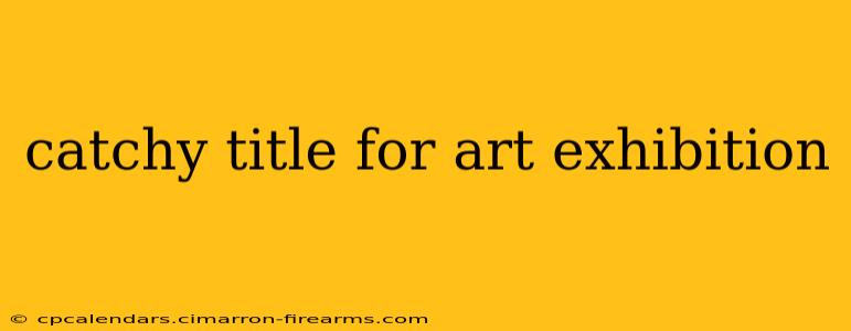 catchy title for art exhibition