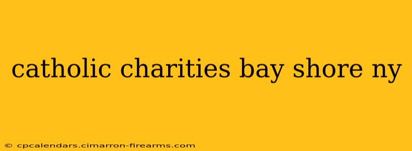 catholic charities bay shore ny