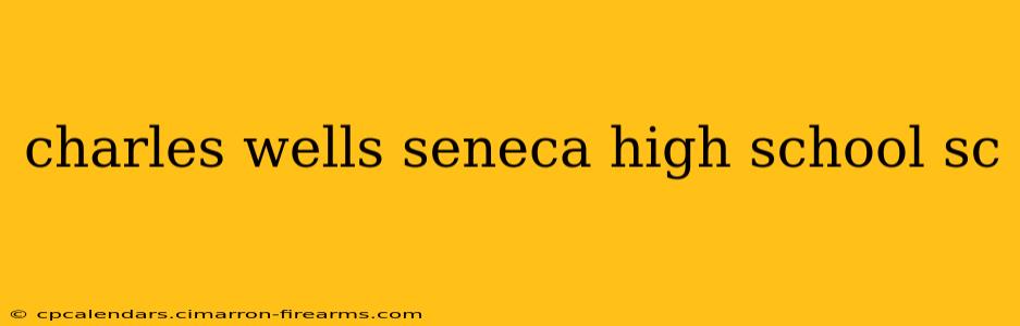 charles wells seneca high school sc