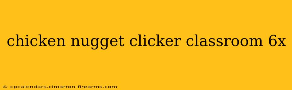 chicken nugget clicker classroom 6x