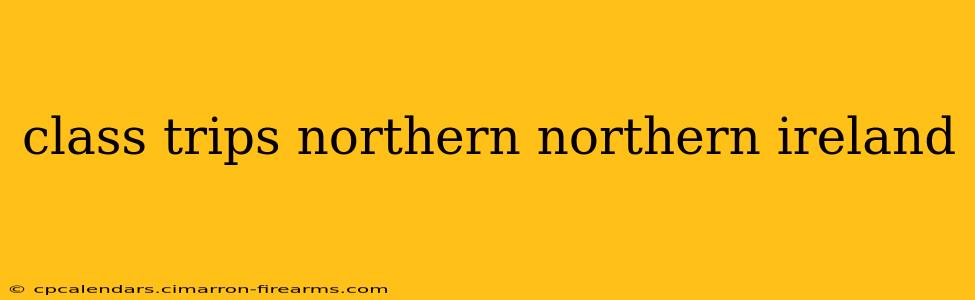 class trips northern northern ireland