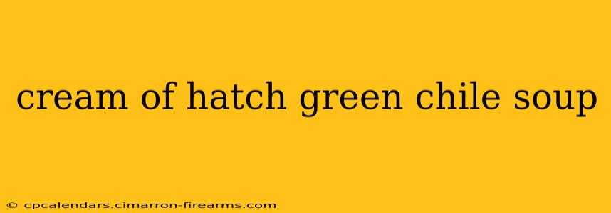 cream of hatch green chile soup