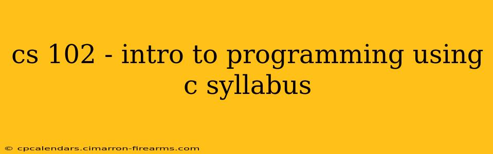 cs 102 - intro to programming using c syllabus