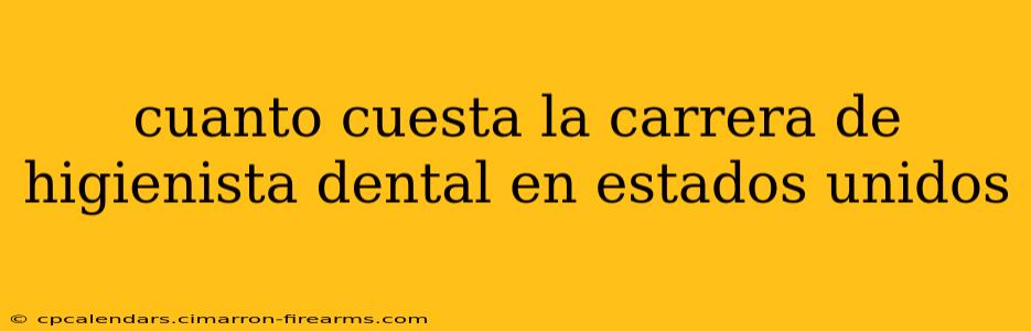 cuanto cuesta la carrera de higienista dental en estados unidos