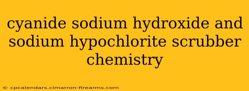 cyanide sodium hydroxide and sodium hypochlorite scrubber chemistry