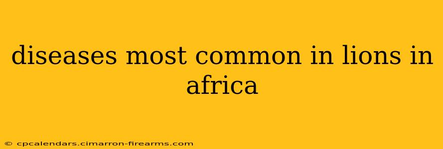 diseases most common in lions in africa