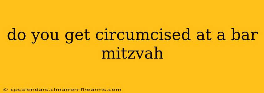 do you get circumcised at a bar mitzvah