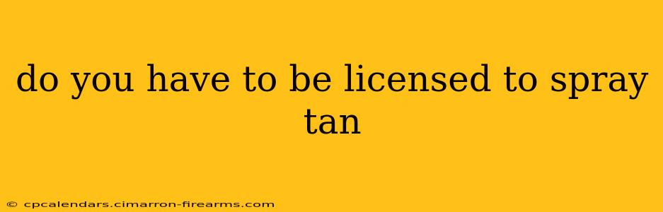 do you have to be licensed to spray tan