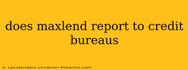 does maxlend report to credit bureaus