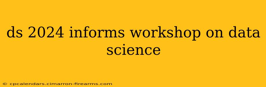 ds 2024 informs workshop on data science