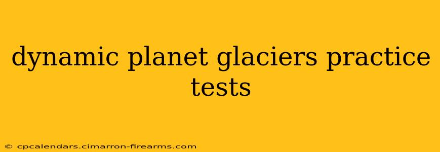 dynamic planet glaciers practice tests