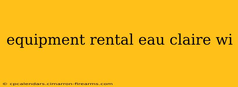 equipment rental eau claire wi