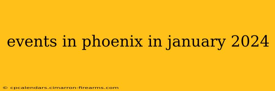 events in phoenix in january 2024