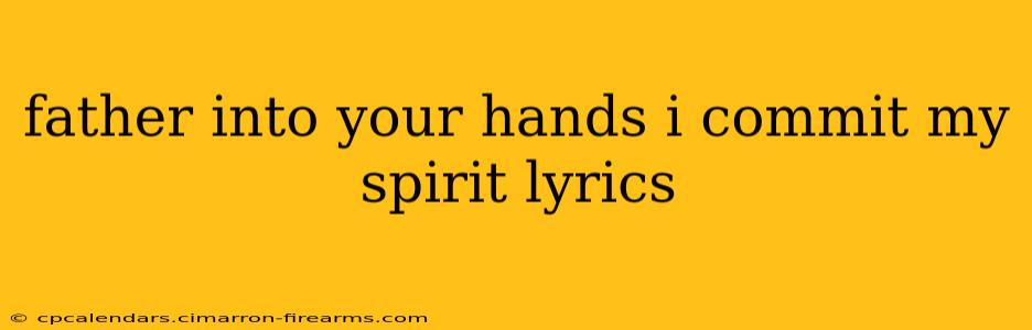 father into your hands i commit my spirit lyrics