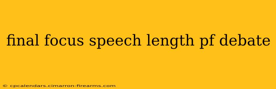 final focus speech length pf debate