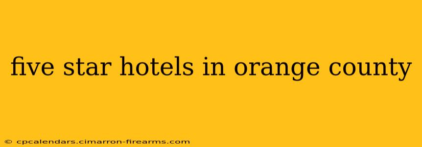 five star hotels in orange county