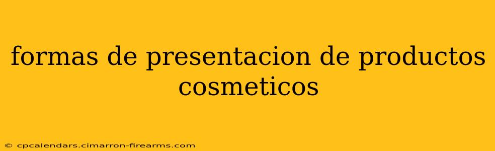 formas de presentacion de productos cosmeticos