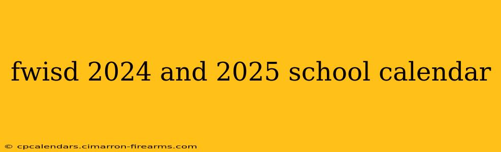 fwisd 2024 and 2025 school calendar