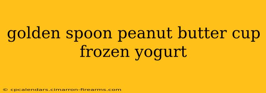 golden spoon peanut butter cup frozen yogurt