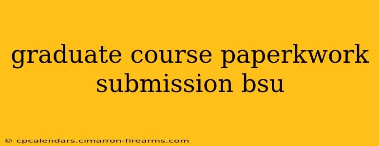 graduate course paperkwork submission bsu